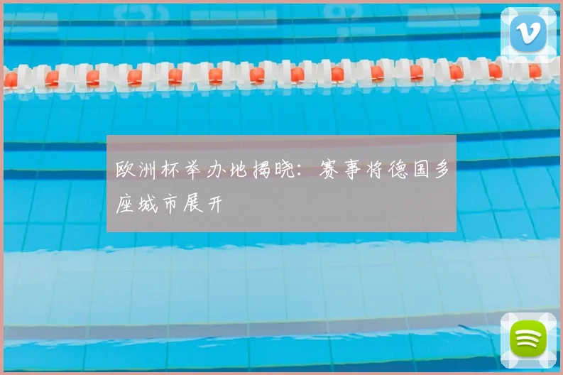 欧洲杯举办地揭晓:赛事将德国多座城市展开