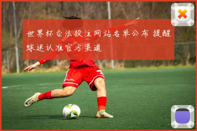 世界杯合法投注网站名单公布 提醒球迷认准官方渠道