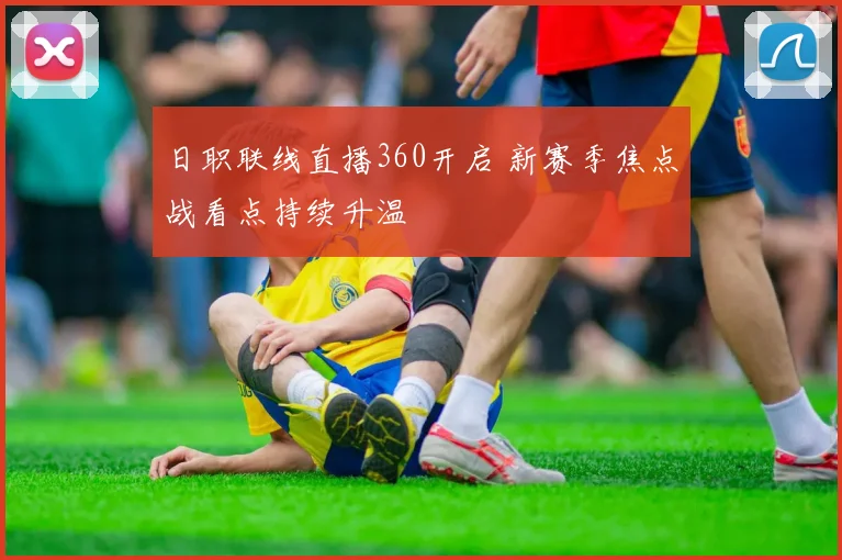 日职联线直播360开启 新赛季焦点战看点持续升温