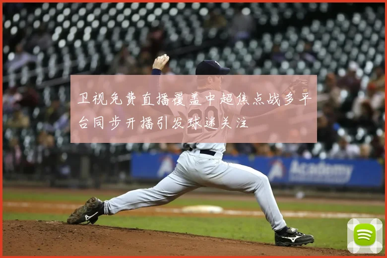卫视免费直播覆盖中超焦点战多平台同步开播引发球迷关注