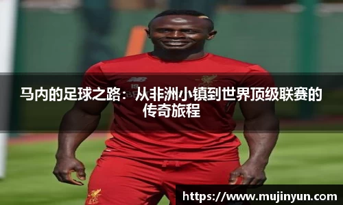 马内的足球之路：从非洲小镇到世界顶级联赛的传奇旅程